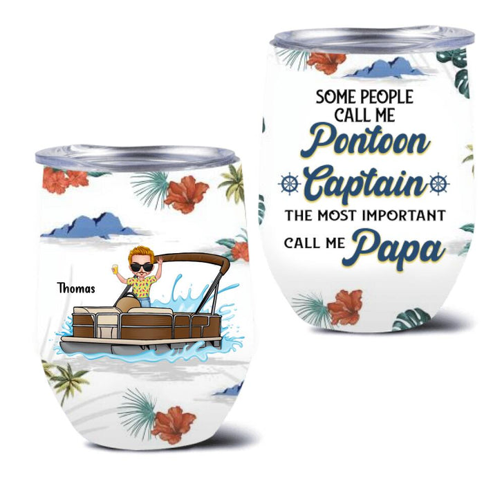 Custom Personalized Pontoon Wine Tumbler - Gift Idea For Father's Day - Some People Call Me Pontoon Captain The Most Important Call Me Papa