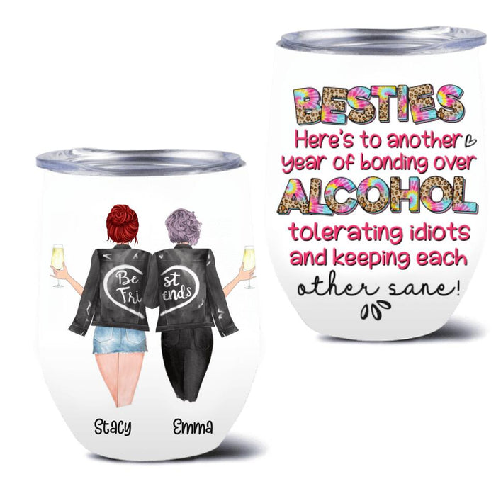 Custom Personalized Besties Wine Tumbler - Gift Idea For Friends/Besties - Here's To Another Year Of Bonding Over Alcohol Tolerating Idiots And Keeping Each Other Sane