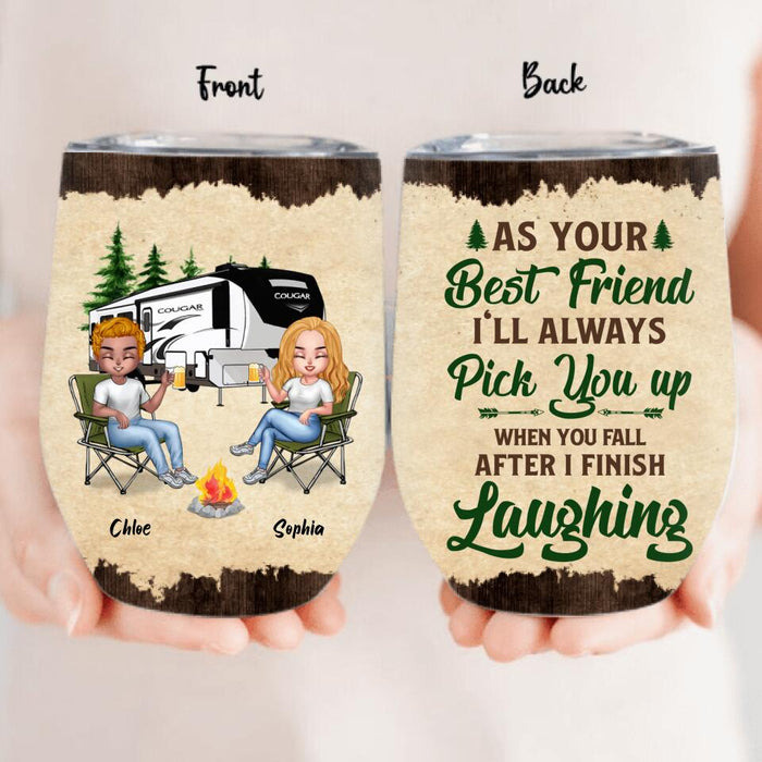 Custom Personalized Camping Friends  Wine Tumbler - Upto 7 People - Gift Idea For Friends/ Camping Lover - As Your Best Friend I'll Always Pick You Up When You Fall After I Finish Laughing