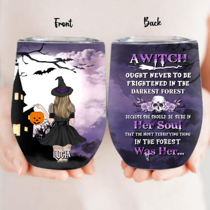 Custom Personalized Witch Wine Tumbler - Gift Idea For Halloween - A Witch Ought Never To Be Frightened In The Darkest Forest