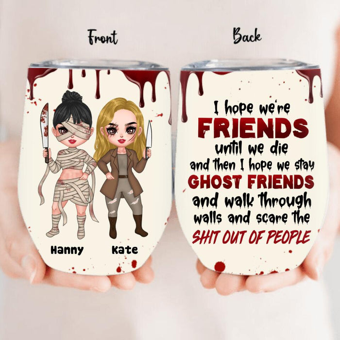 Custom Personalized Ghost Friends Wine Tumbler - Upto 4 Girls - Halloween Gift For Friends - I Hope We're Friends Until We Die