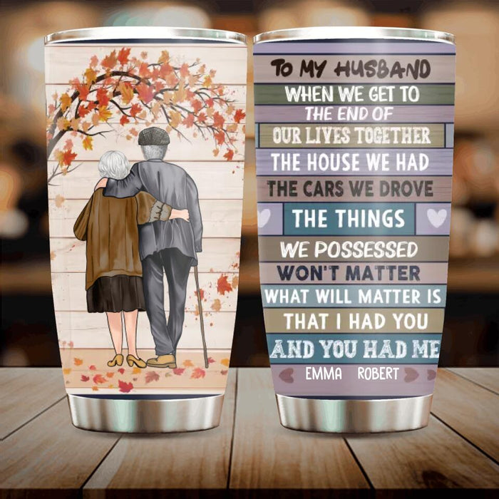 Custom Personalized To My Wife/Husband Tumbler - Gift Idea For Old Couple - When We Get To The End Of Our Lives Together