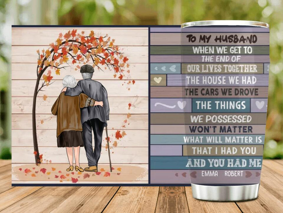 Custom Personalized To My Wife/Husband Tumbler - Gift Idea For Old Couple - When We Get To The End Of Our Lives Together