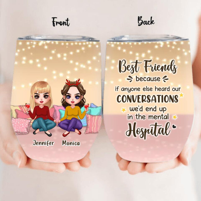 Personalized Best Friends Wine Tumbler - Gift For Friends/Besties - Best Friends Because If Anyone Else Heard Our Conversations We'd End Up In The Mental Hospital
