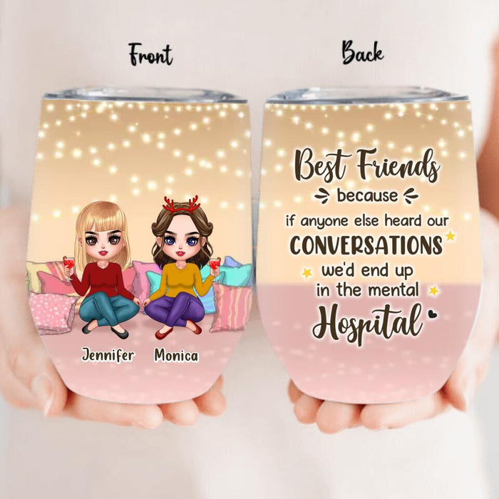 Custom Personalized Best Friends Wine Tumbler - Gift For Friends/Besties - Best Friends Because If Anyone Else Heard Our Conversations We'd End Up In The Mental Hospital