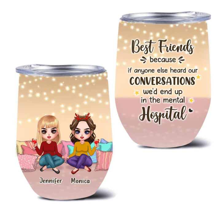 Custom Personalized Best Friends Wine Tumbler - Gift For Friends/Besties - Best Friends Because If Anyone Else Heard Our Conversations We'd End Up In The Mental Hospital