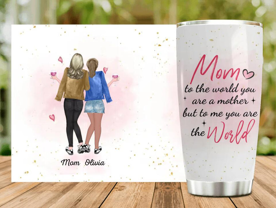 Custom Personalized Mother And Daughter Tumbler -  Mother's Day Gift From Daughter - Mom To Me You Are The World