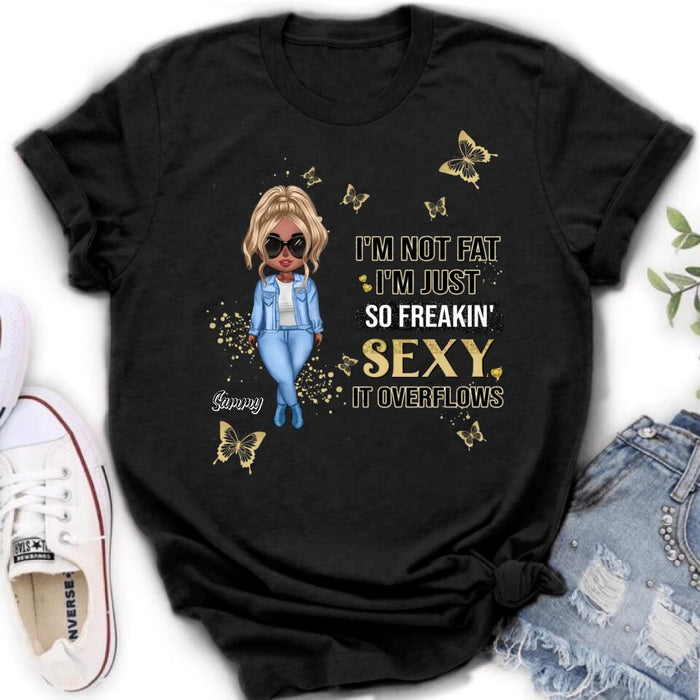 Custom Personalized Girl T-shirt/ Long Sleeve/ Sweatshirt/ Hoodie - Gift For Girls/Friends/ Birthday Gift - I'm Not Fat I'm Just So Freakin' Sexy It Overflows