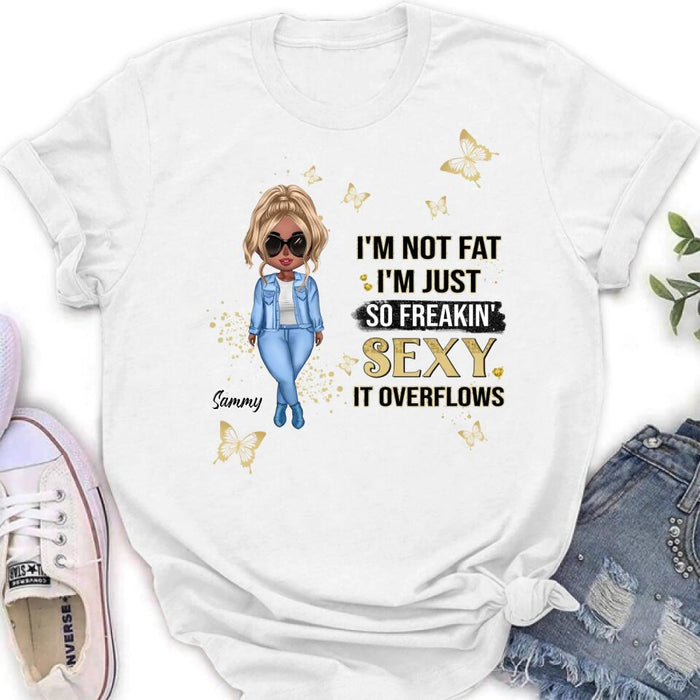 Custom Personalized Girl T-shirt/ Long Sleeve/ Sweatshirt/ Hoodie - Gift For Girls/Friends/ Birthday Gift - I'm Not Fat I'm Just So Freakin' Sexy It Overflows