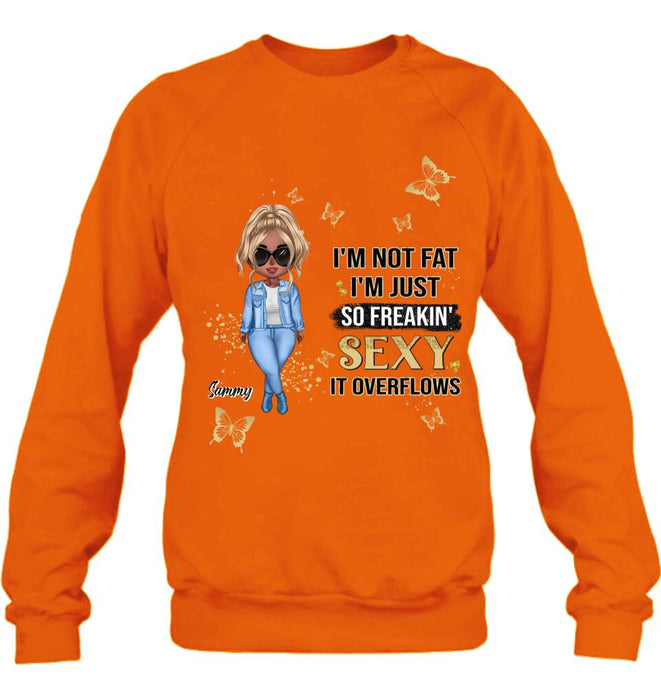 Custom Personalized Girl T-shirt/ Long Sleeve/ Sweatshirt/ Hoodie - Gift For Girls/Friends/ Birthday Gift - I'm Not Fat I'm Just So Freakin' Sexy It Overflows