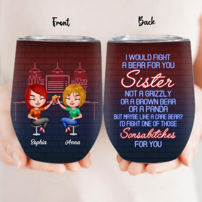 Custom Personalized Best Friends Wine Tumbler - Gift For Friends/Besties - I Would Fight A Bear For You