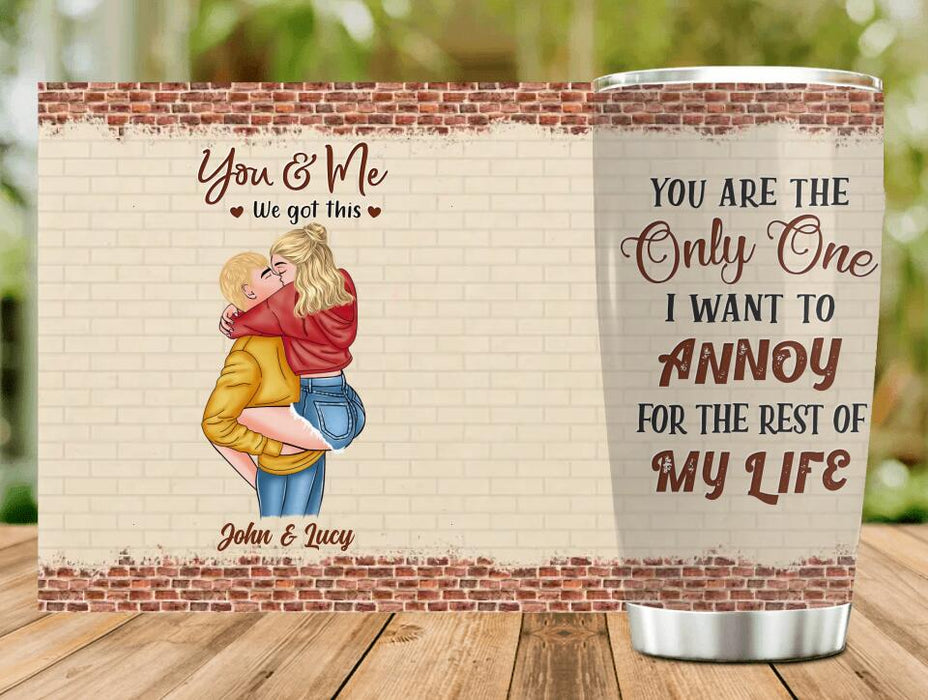 Custom Personalized Couple Tumbler - Gift Idea For Couple - Mother's Day Gift For Wife From Husband - You Are The Only One I Want To Annoy For The Rest Of My Life