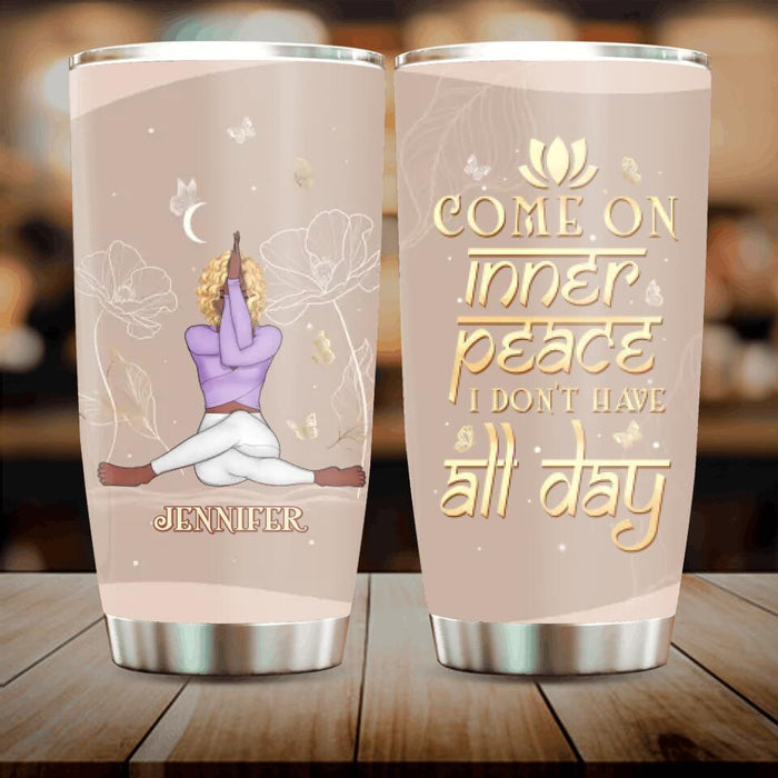 Custom Personalized Yoga Girl Tumbler - Gift Idea For Yoga Lovers - Come On Inner Peace I Don't Have All Day