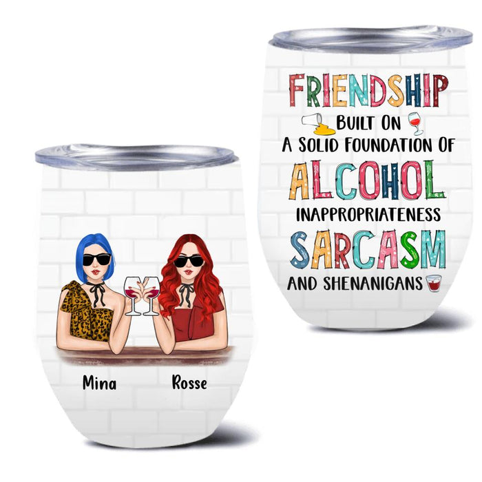 Custom Personalized Friend Wine Tumbler - Gift Idea For Friends/ Besties - Upto 4 People - Friendship Built On A Solid Foundation Of Alcohol Inappropriateness Sarcasm And Shenanigans