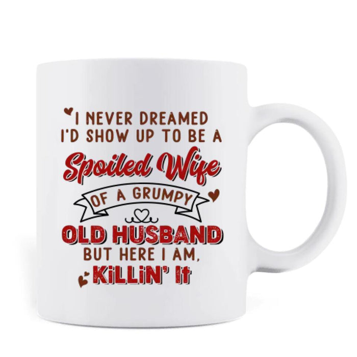 Personalized Couple Coffee Mug - Valentines Gift Idea For Couple - I Never Dreamed I'd Show Up To Be A Spoiled Wife