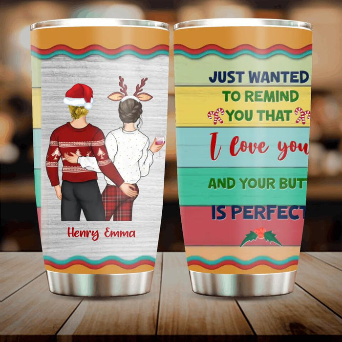 Custom Personalized Christmas Couple Tumbler - Christmas Gift Idea For Couple - Just Wanted To Remind You That I Love You And Your Butt Is Perfect