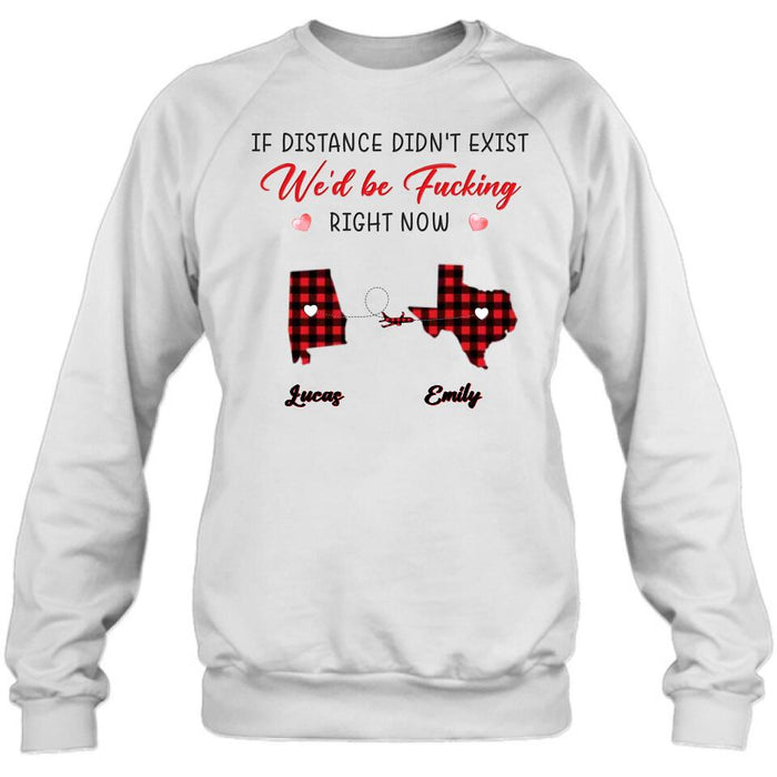 Custom Personalized State Map Shirt/Sweatshirt/Long Sleeve/Hoodie - Gift Idea For Couple/Friends - If Distance Didn't Exist We'd Be Fucking Right Now