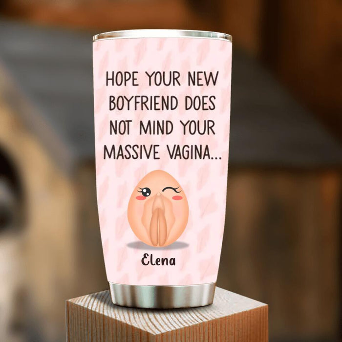 Custom Personalized Funny Vagina Tumbler - Birthday/Valentine's Gift Idea - Hope Your New Boyfriend Does Not Mind Your Massive Vagina