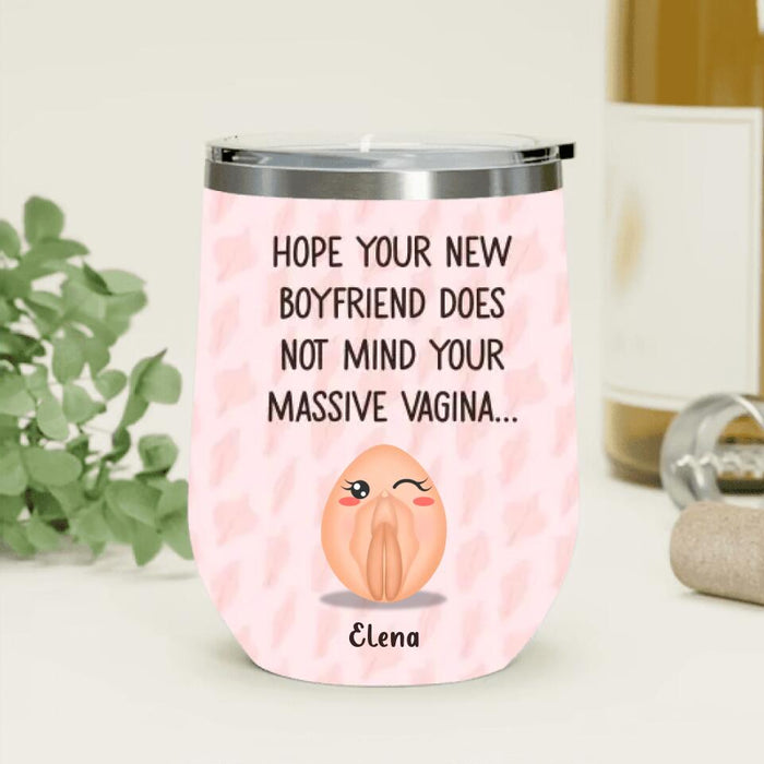 Custom Personalized Funny Vagina Wine Tumbler - Birthday/Valentine's Gift Idea - Hope Your New Boyfriend Does Not Mind Your Massive Vagina