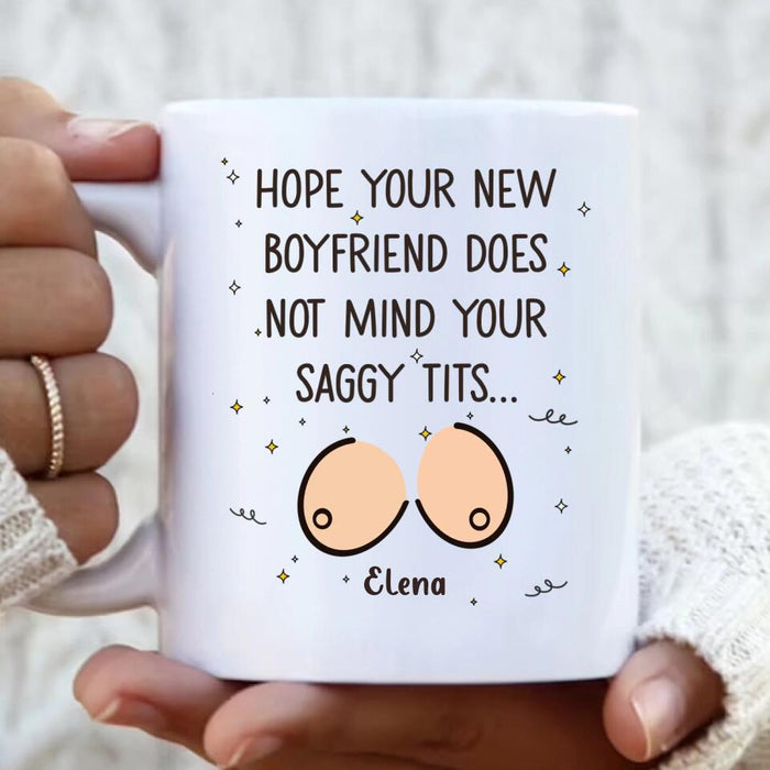 Custom Personalized Funny Boobs Coffee Mug - Birthday/Valentine's Gift Idea - Hope Your New Boyfriend Does Not Mind Your Saggy Tits...