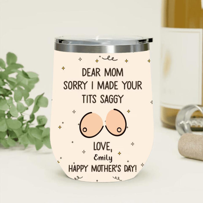 Custom Personalized Mother Wine Tumbler - Funny Gift Idea For Mother's Day - Dear Mom Sorry I Made Your Tits Saggy