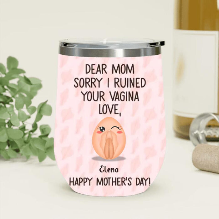 Custom Personalized Mother Wine Tumbler - Funny Gift Idea For Mother's Day - Dear Mom Sorry I Ruined Your Vagina