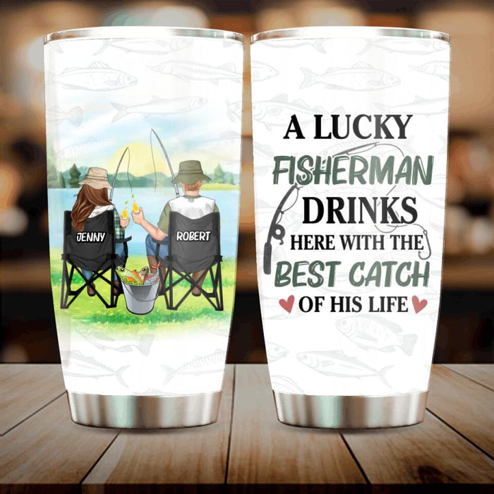 Custom Personalized Fishing Couple Tumbler - Gift Idea For Couple/Fishing Lovers - A Lucky Fisherman Drinks Here With The Best Catch Of His Life