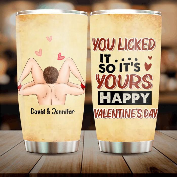 Custom Personalized Tumbler - Funny Valentine's Day Gift Idea For Him- You Licked It So It's Yours, Happy Valentine's Day