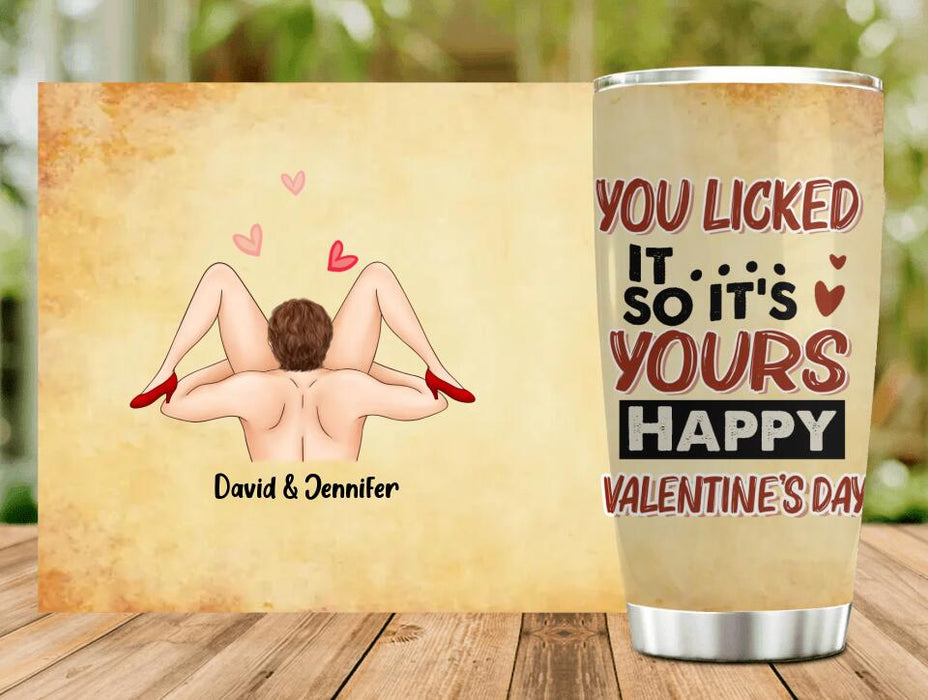 Custom Personalized Tumbler - Funny Valentine's Day Gift Idea For Him- You Licked It So It's Yours, Happy Valentine's Day