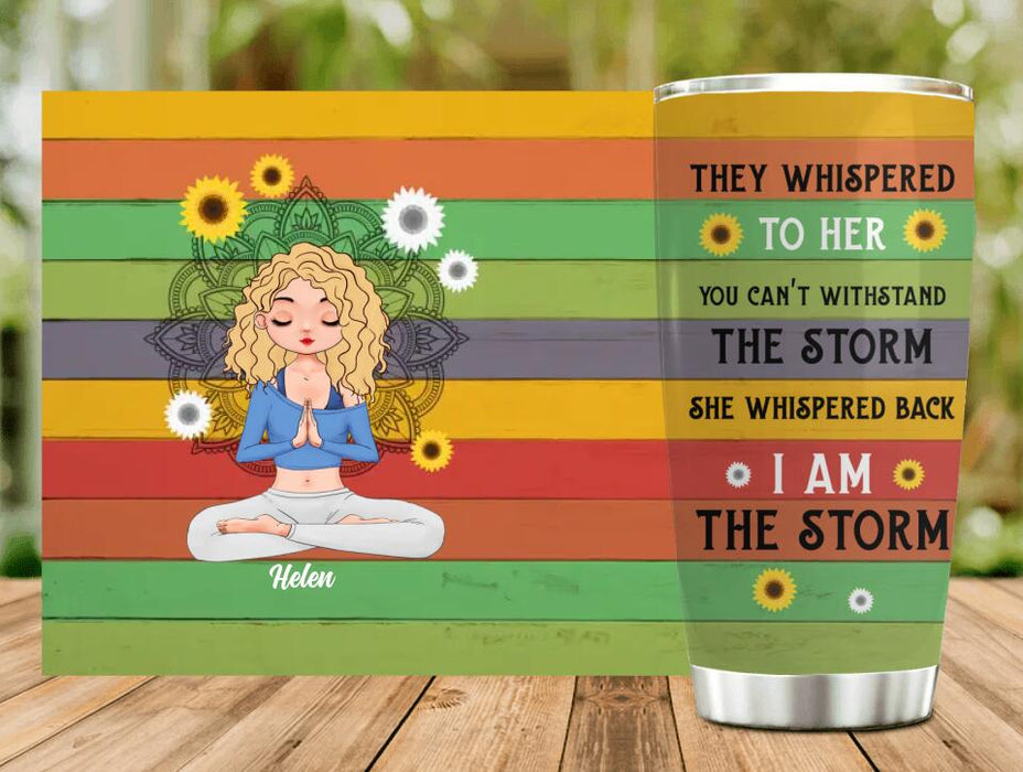 Custom Personalized Yoga Girl Tumbler - Gift Idea For Yoga Lovers - They Whispered To Her You Can't Withstand The Storm She Whispered Back I Am The Storm