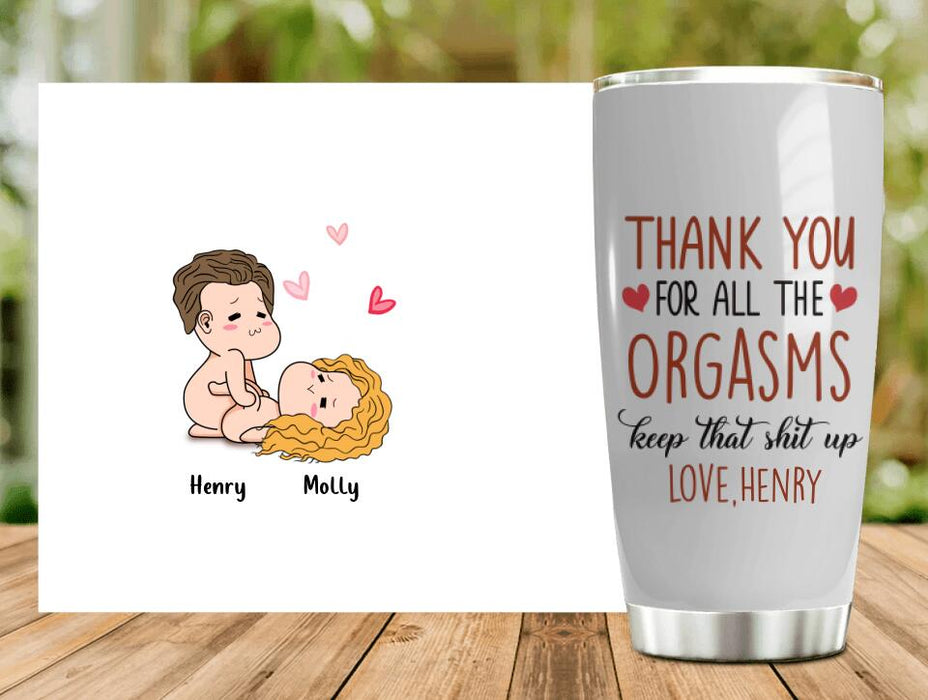 Custom Personalized Tumbler - Anniversary Gift Idea For Him/Her/Valentine's Day - Thank You For All The Orgasms Keep That Shit Up