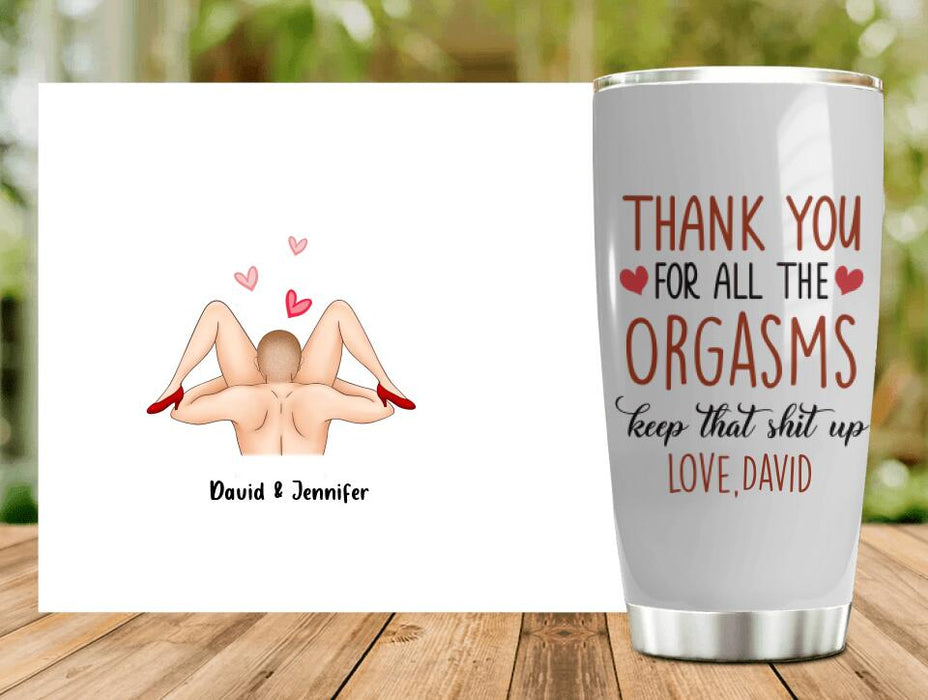 Custom Personalized Tumbler - Anniversary Gift Idea For Him/Her - Thank You For All The Orgasms Keep That Shit Up