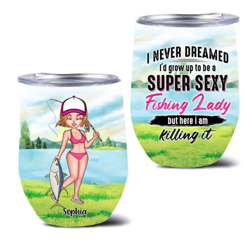 Personalized Fishing Girl Wine Tumbler - Gift Idea For Fishing Lovers - I Never Dreamed I'd Grow Up To Be A Super Sexy Fishing Lady