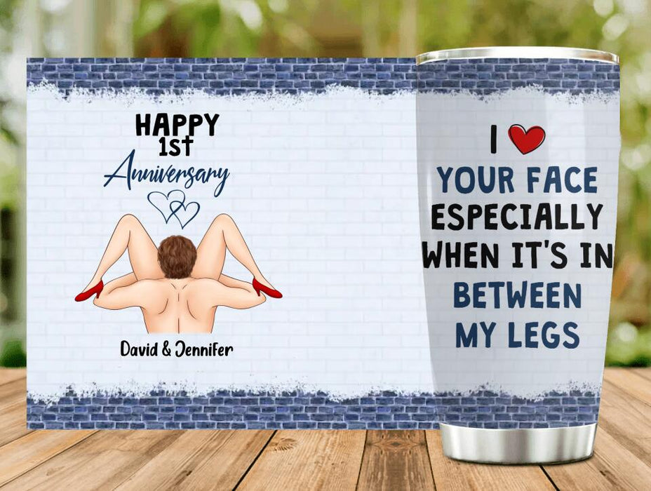 Custom Personalized Tumbler - Anniversary Gift Idea For Him -  I Like Your Face Especially When It's In Between My Legs