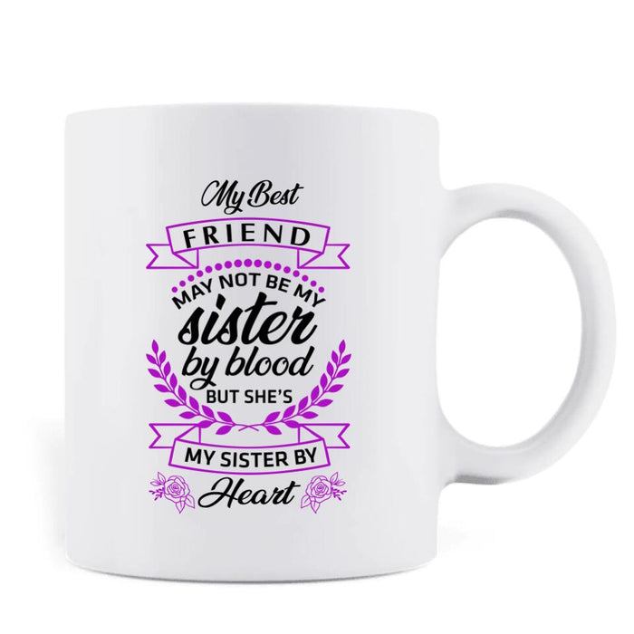 Custom Personalized Best Friend Coffee Mug - Gift Idea For Bestie/Friend- My Best Friend May Not Be My Sister By Blood But She's My Sister By Heart