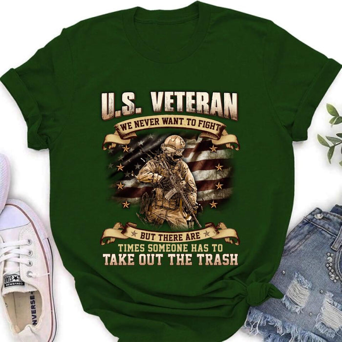 Custom Personalized Veteran T-shirt/ Long Sleeve/ Sweatshirt/ Hoodie - Gift Idea For Veteran - U.S. Veteran We Never Want To Fight But There Are Times Someone Has To Take Out The Trash