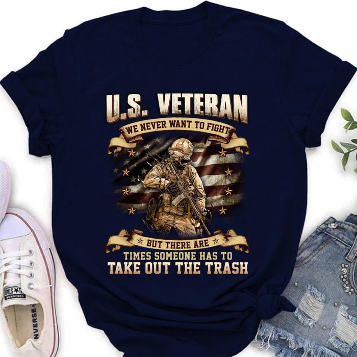 Custom Personalized Veteran T-shirt/ Long Sleeve/ Sweatshirt/ Hoodie - Gift Idea For Veteran - U.S. Veteran We Never Want To Fight But There Are Times Someone Has To Take Out The Trash