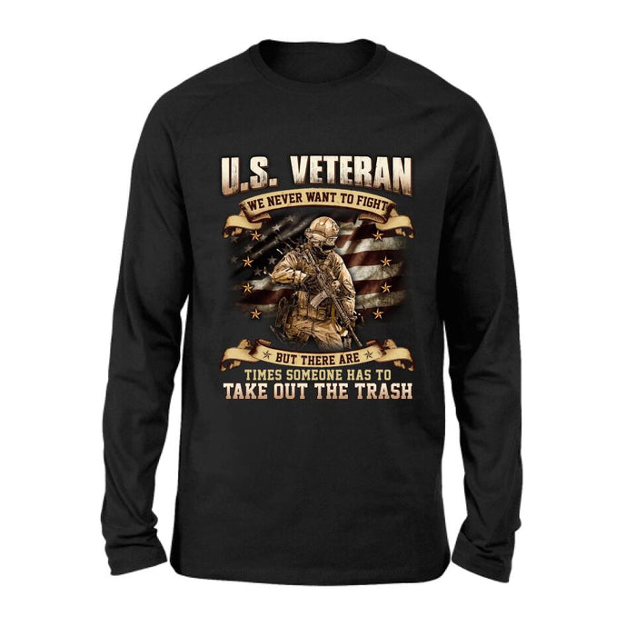 Custom Personalized Veteran T-shirt/ Long Sleeve/ Sweatshirt/ Hoodie - Gift Idea For Veteran - U.S. Veteran We Never Want To Fight But There Are Times Someone Has To Take Out The Trash