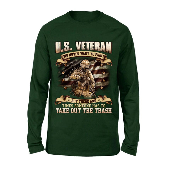 Custom Personalized Veteran T-shirt/ Long Sleeve/ Sweatshirt/ Hoodie - Gift Idea For Veteran - U.S. Veteran We Never Want To Fight But There Are Times Someone Has To Take Out The Trash