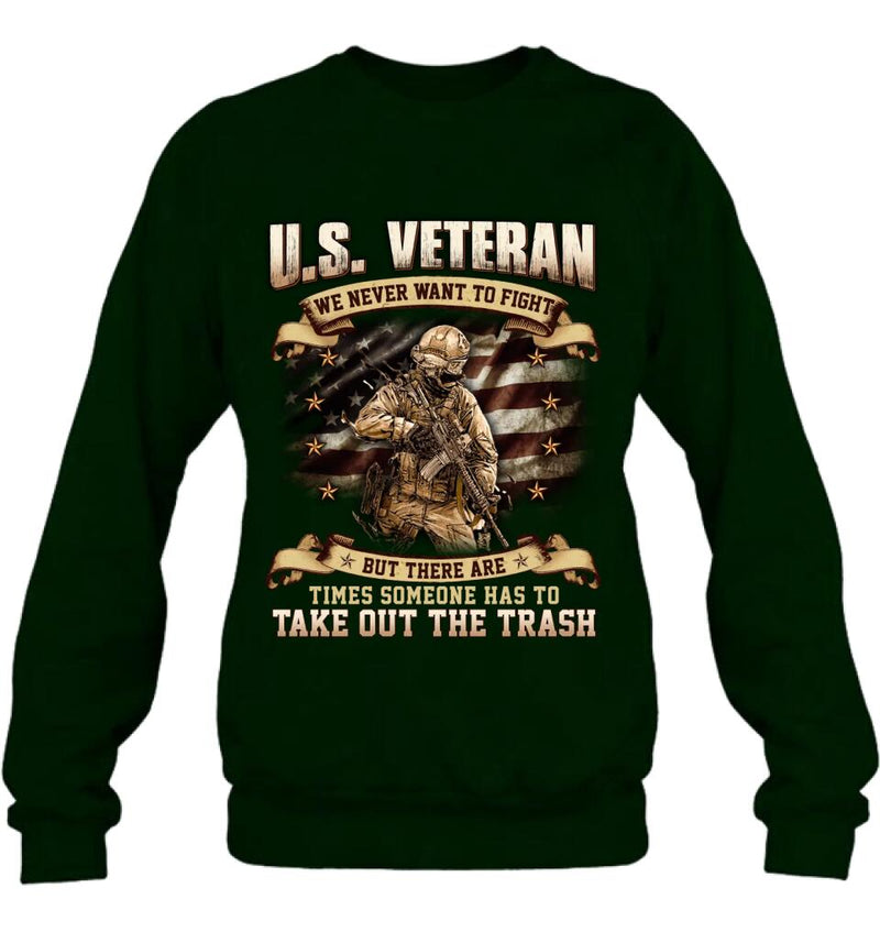Personalized Veteran T-shirt/Long Sleeve/Sweatshirt/Hoodie - Gift Idea For Veteran - U.S. Veteran We Never Want To Fight But There Are Times Someone Has To Take Out The Trash