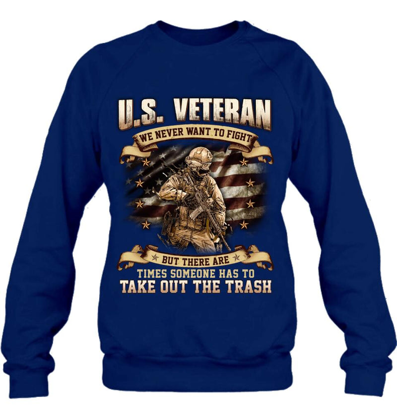 Personalized Veteran T-shirt/Long Sleeve/Sweatshirt/Hoodie - Gift Idea For Veteran - U.S. Veteran We Never Want To Fight But There Are Times Someone Has To Take Out The Trash