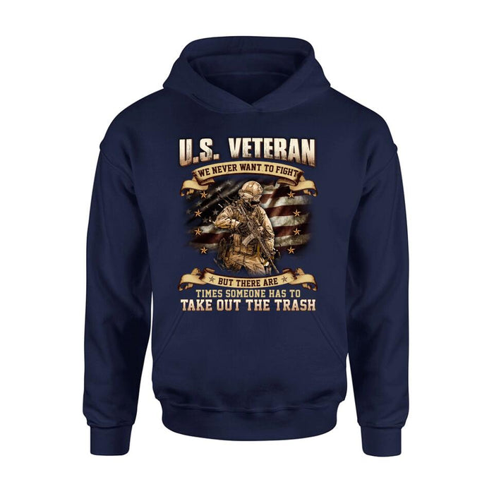 Custom Personalized Veteran T-shirt/ Long Sleeve/ Sweatshirt/ Hoodie - Gift Idea For Veteran - U.S. Veteran We Never Want To Fight But There Are Times Someone Has To Take Out The Trash