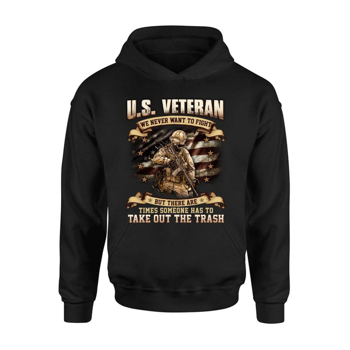 Custom Personalized Veteran T-shirt/ Long Sleeve/ Sweatshirt/ Hoodie - Gift Idea For Veteran - U.S. Veteran We Never Want To Fight But There Are Times Someone Has To Take Out The Trash