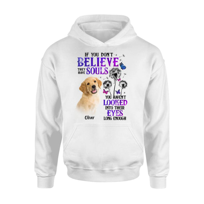 Custom Personalized Memorial Pet Photo T-shirt/ Long Sleeve/ Sweatshirt/ Hoodie - Memorial Gift Idea For Dog/ Cat Owner - If You Don't Believe They Have Souls You Haven't Looked Into Their Eyes Long Enough