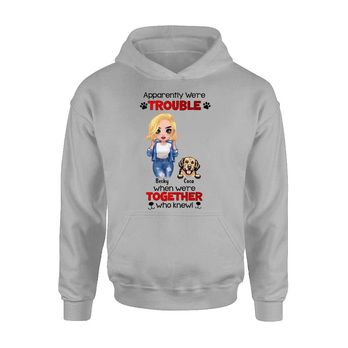 Custom Personalized Dog Lady T-shirt/ Long Sleeve/ Sweatshirt/ Hoodie - Gift Idea For Dog Lover - Upto 4 Dogs - Apparently We're Trouble When We're Together Who Knew