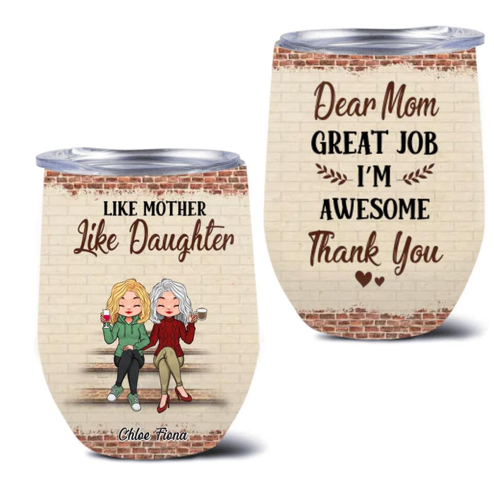 Custom Personalized Mother & Daughter Wine Tumbler - Mother's Day Gift Idea For Mother From Daughter - Dear Mom Great Job I'm Awesome Thank You