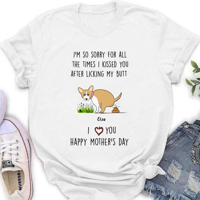 Custom Personalized Funny Dog T-shirt/ Long Sleeve/ Sweatshirt/ Hoodie - Gift Idea For Dog Lover/ Mother's Day Gift - Upto 4 Dogs - I'm So Sorry For All The Times I Kissed You After Licking My Butt