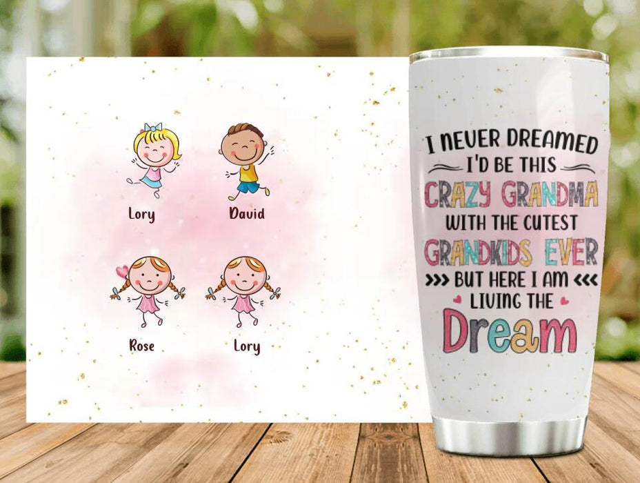 Custom Personalized Grandma Tumbler - Up to 4 Kids -  Mother's Day Gift For Grandma - I Never Dreamed I'd Be This Crazy Grandma With The Cutest Grandkids Ever