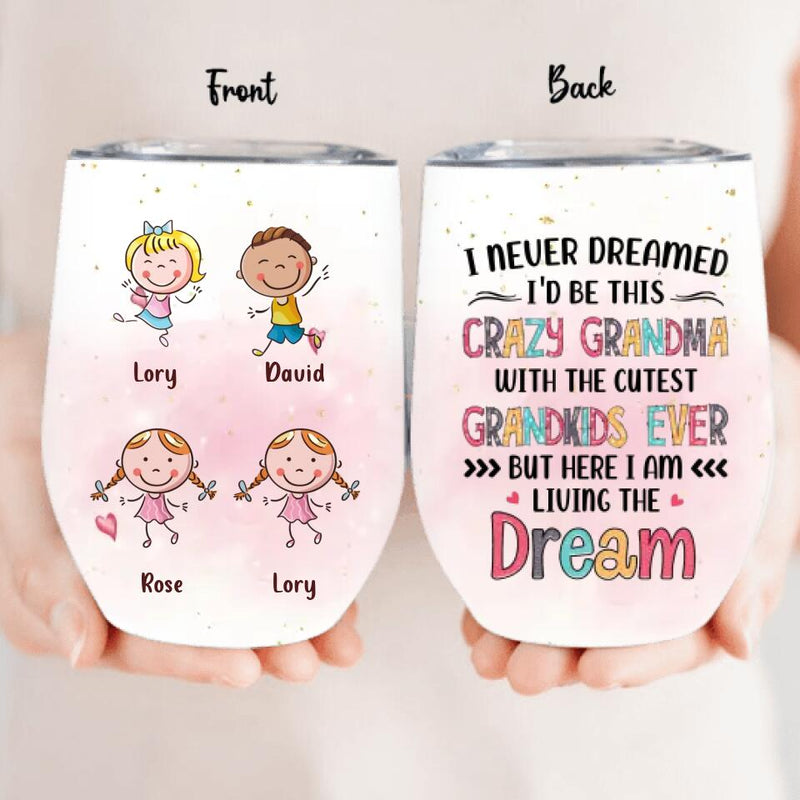 Personalized Grandma Wine Tumbler  - Up to 4 Kids - Mother's Day Gift For Grandma - I Never Dreamed I'd Be This Crazy Grandma With The Cutest Grandkids Ever