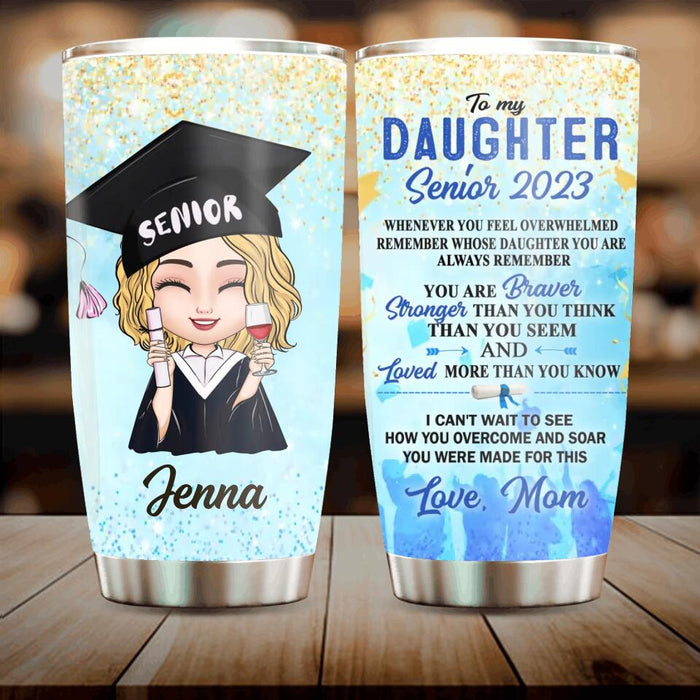 Custom Personalized To My Daughter Senior 2023 Tumbler - Graduation Gift Idea For Daughter - Whenever You Feel Overwhelmed Remember Whose Daughter You Are